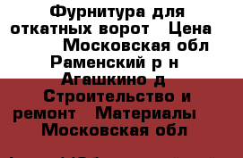 Фурнитура для откатных ворот › Цена ­ 6 000 - Московская обл., Раменский р-н, Агашкино д. Строительство и ремонт » Материалы   . Московская обл.